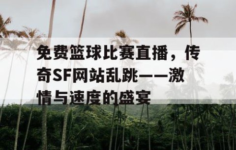 免费篮球比赛直播，传奇SF网站乱跳——激情与速度的盛宴