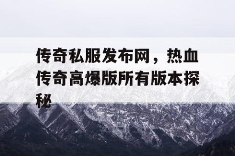 传奇私服发布网，热血传奇高爆版所有版本探秘