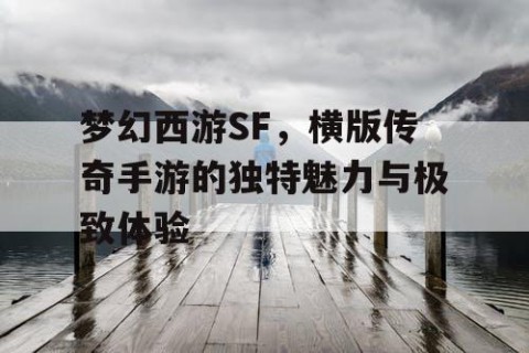 梦幻西游SF，横版传奇手游的独特魅力与极致体验