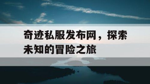 奇迹私服发布网，探索未知的冒险之旅