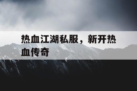 热血江湖私服，新开热血传奇