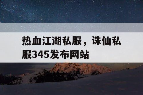 热血江湖私服，诛仙私服345发布网站