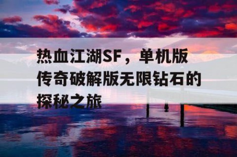 热血江湖SF，单机版传奇破解版无限钻石的探秘之旅