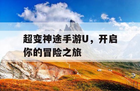 超变神途手游U，开启你的冒险之旅