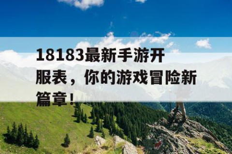 18183最新手游开服表，你的游戏冒险新篇章！