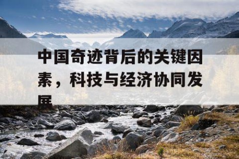 中国奇迹背后的关键因素，科技与经济协同发展