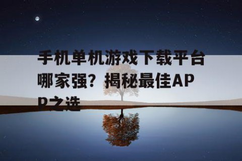 手机单机游戏下载平台哪家强？揭秘最佳APP之选