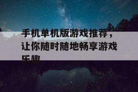 手机单机版游戏推荐，让你随时随地畅享游戏乐趣