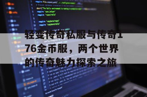 轻变传奇私服与传奇176金币服，两个世界的传奇魅力探索之旅
