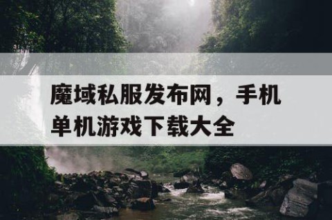 魔域私服发布网，手机单机游戏下载大全