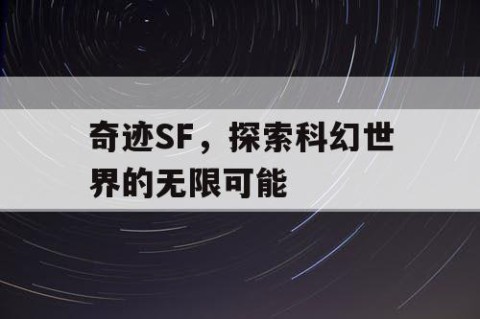 奇迹SF，探索科幻世界的无限可能