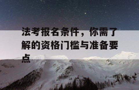 法考报名条件，你需了解的资格门槛与准备要点