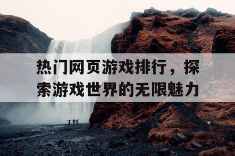 热门网页游戏排行，探索游戏世界的无限魅力