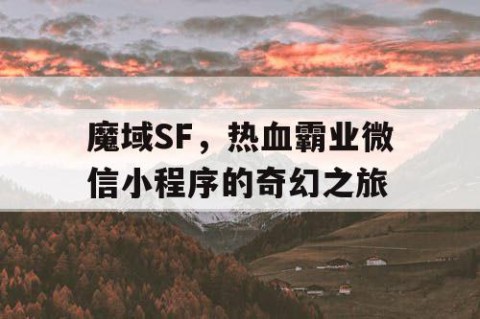 魔域SF，热血霸业微信小程序的奇幻之旅