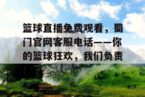 篮球直播免费观看,蜀门官网客服电话——你的篮球狂欢,我们负责!