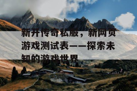 新开传奇私服，新网页游戏测试表——探索未知的游戏世界