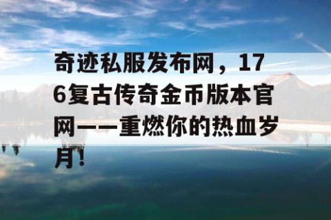 奇迹私服发布网，176复古传奇金币版本官网——重燃你的热血岁月！