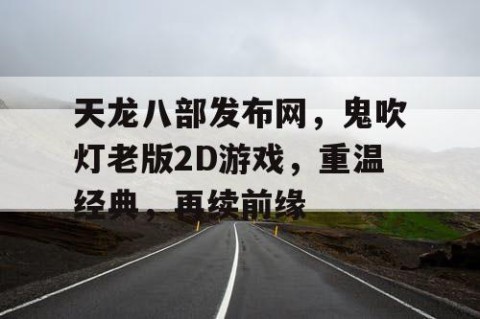 天龙八部发布网，鬼吹灯老版2D游戏，重温经典，再续前缘