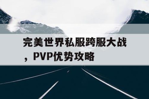 完美世界私服跨服大战，PVP优势攻略