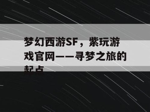 梦幻西游SF，紫玩游戏官网——寻梦之旅的起点