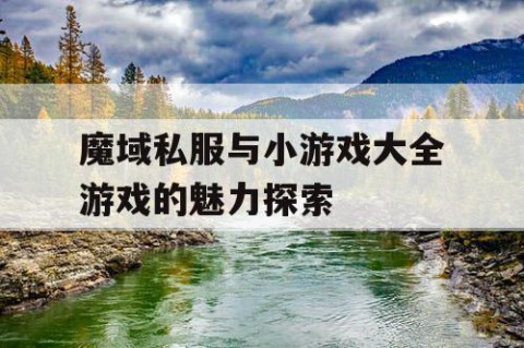 魔域私服与小游戏大全游戏的魅力探索