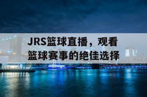 JRS篮球直播，观看篮球赛事的绝佳选择