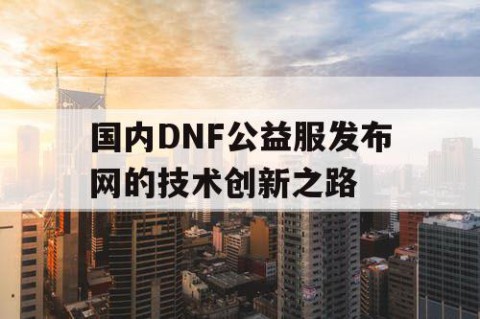 国内DNF公益服发布网的技术创新之路