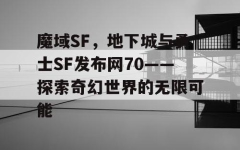 魔域SF，地下城与勇士SF发布网70——探索奇幻世界的无限可能
