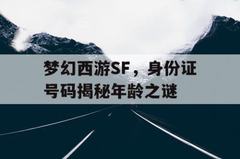 梦幻西游SF，身份证号码揭秘年龄之谜