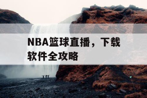 NBA篮球直播，下载软件全攻略