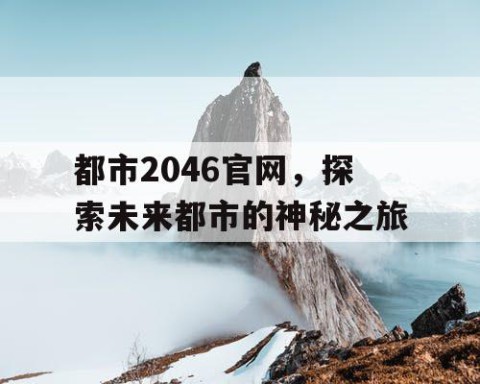 都市2046官网，探索未来都市的神秘之旅