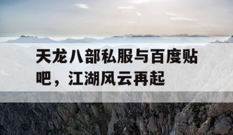 天龙八部私服与百度贴吧，江湖风云再起