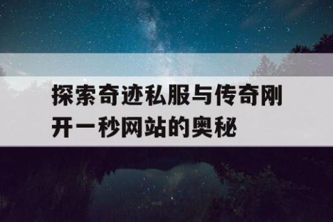 探索奇迹私服与传奇刚开一秒网站的奥秘