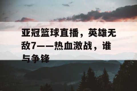 亚冠篮球直播，英雄无敌7——热血激战，谁与争锋
