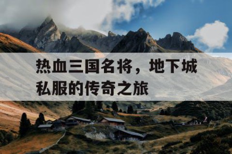 热血三国名将，地下城私服的传奇之旅