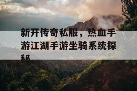 新开传奇私服，热血手游江湖手游坐骑系统探秘