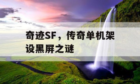 奇迹SF，传奇单机架设黑屏之谜