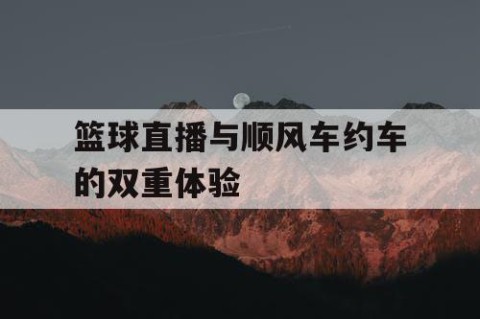 篮球直播与顺风车约车的双重体验