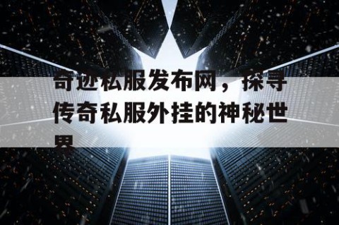 奇迹私服发布网，探寻传奇私服外挂的神秘世界