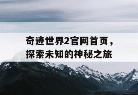 奇迹世界2官网首页，探索未知的神秘之旅