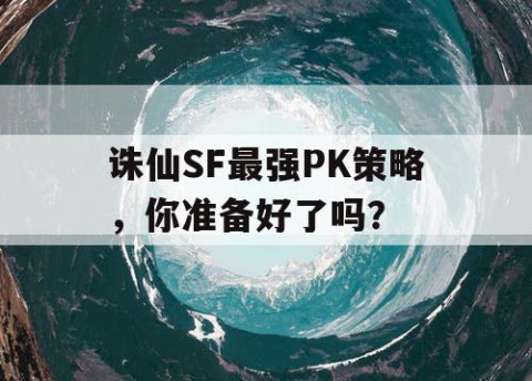 诛仙SF最强PK策略，你准备好了吗？