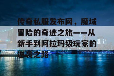传奇私服发布网，魔域冒险的奇迹之旅——从新手到阿拉玛级玩家的逆袭之路