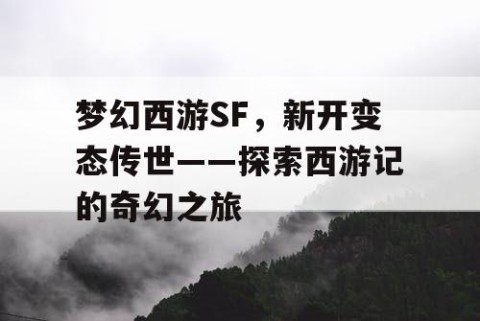 梦幻西游SF，新开变态传世——探索西游记的奇幻之旅
