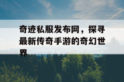 奇迹私服发布网，探寻最新传奇手游的奇幻世界