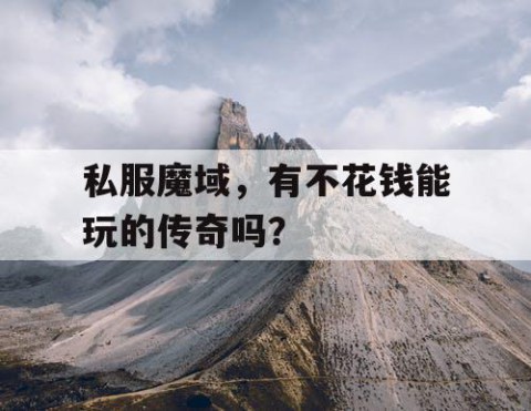 私服魔域，有不花钱能玩的传奇吗？