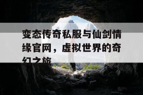 变态传奇私服与仙剑情缘官网,虚拟世界的奇幻之旅