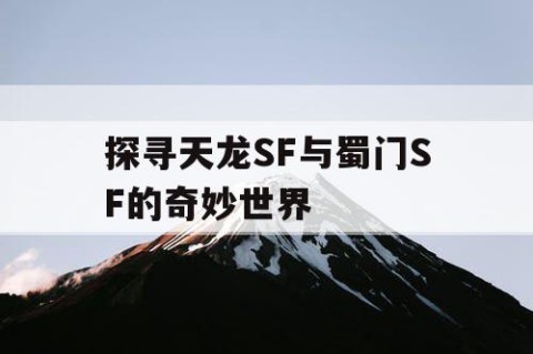探寻天龙SF与蜀门SF的奇妙世界