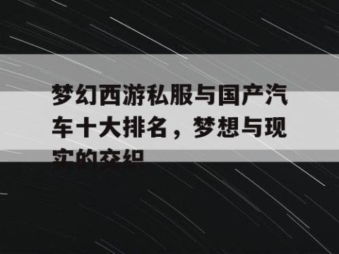 梦幻西游私服与国产汽车十大排名，梦想与现实的交织