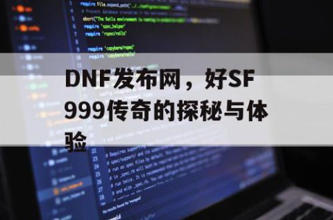 DNF发布网，好SF999传奇的探秘与体验