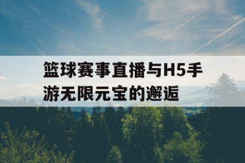 篮球赛事直播与H5手游无限元宝的邂逅